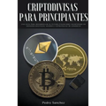 Criptodivisas para principiantes: Una guía para desarrollar su futuro financiero invirtiendo en monedas digitales, minería y estrategias de comercio
