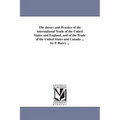 The theory and Practice of the international Trade of the United States and England, and of the Trade of the United States and Canada ... by P. Barry