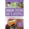 Immune System Diet & Lifestyle: The Best Foods, Drinks, Natural Remedies & Holistic Recipes to Stay Healthy & Prevent Disease