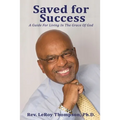 Saved for Success: A Guide For Living In The Grace Of God
