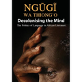 Decolonising the Mind: The Politics of Language in African Literature