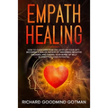 Empath Healing: How to Overcome Fear and Develop Your Gift, Becoming a Healer Instead of Absorbing Negative Energies, and Finding Your