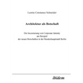 Architektur als Botschaft. Die Inszenierung von Corporate Identity am Beispiel der neuen Botschaften in der Bundeshauptstadt Berlin