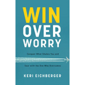 Win Over Worry: Conquer What Shakes You and Soar with the One Who Overcomes