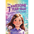 Hey Awesome 7 Year-Old! 20 Inspiring Stories for Girls: 20 Inspiring Stories for Girls: Uplifting Tales of Confidence, Courage, Friendship, Kindness,