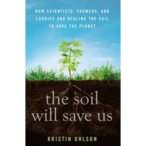 The Soil Will Save Us: How Scientists, Farmers, and Foodies Are Healing the Soil to Save the Planet