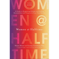 Women at Halftime: A Guide to Reigniting Dreams and Finding Renewed Joy and Purpose in Your Next Season