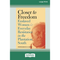 Closer to Freedom: Enslaved Women and Everyday Resistance in the Plantation South (16pt Large Print Edition)