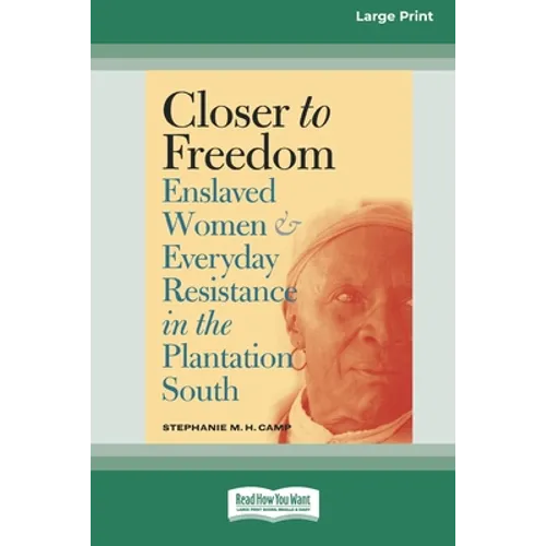 Closer to Freedom: Enslaved Women and Everyday Resistance in the Plantation South (16pt Large Print Edition)