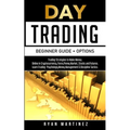 Day Trading Beginner Guide + Options: Trading Strategies to Make Money Online in Cryptocurrency, Forex, Penny Market, Stocks and Futures.Learn Trading