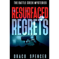 The Battle Creek Mysteries Resurfaced Regrets: (thriller, suspense, jealousy, mystery, police, murder, dark, conspiracy)