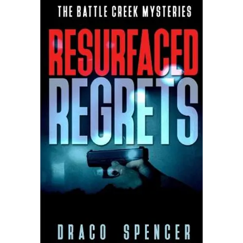 The Battle Creek Mysteries Resurfaced Regrets: (thriller, suspense, jealousy, mystery, police, murder, dark, conspiracy)