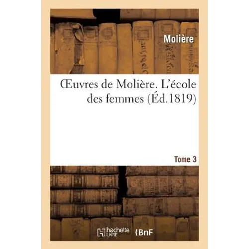 Oeuvres de Molière. Tome 3 l'École Des Femmes