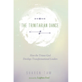 The Trinitarian Dance: How the Triune God Develops Transformational Leaders