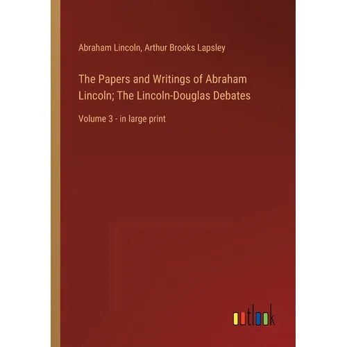 The Papers and Writings of Abraham Lincoln; The Lincoln-Douglas Debates: Volume 3 - in large print