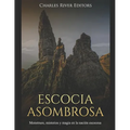 Escocia Asombrosa: Monstruos, misterios y magia en la nación escocesa