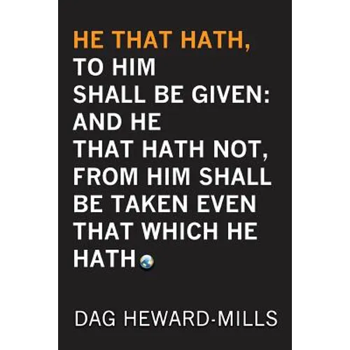 He That Hath, To Him Shall be Given: And He That Hath No, From Him Shall Be Taken Even That Which He Hath