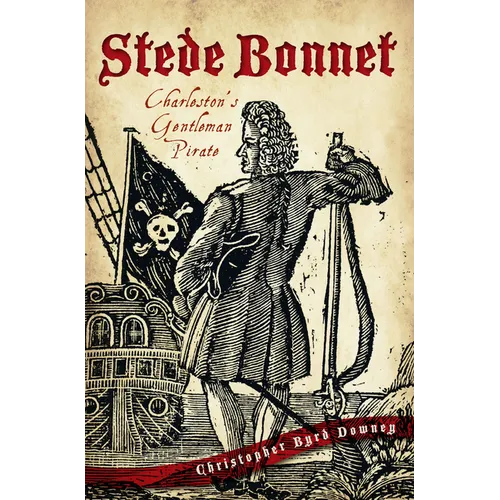 Stede Bonnet: Charleston's Gentleman Pirate