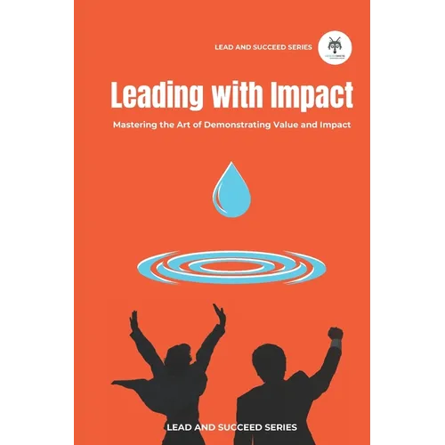 Leading with Impact: Mastering the Art of Demonstrating Value and Impact