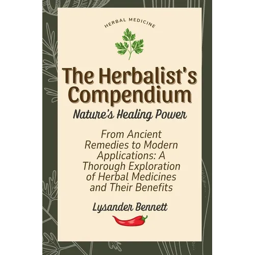 The Herbalist's Compendium: From Ancient Remedies to Modern Applications: A Thorough Exploration of Herbal Medicines and Their Benefits