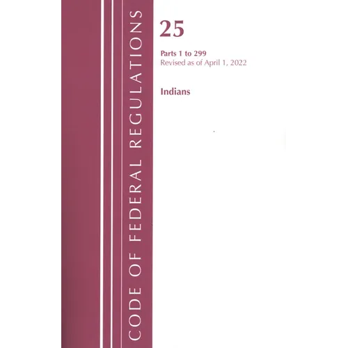 Code of Federal Regulations, Title 25 Indians 1-299, Revised as of April 1, 2022
