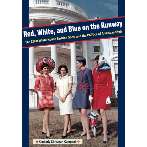 Red, White, and Blue on the Runway: The 1968 White House Fashion Show and the Politics of American Style