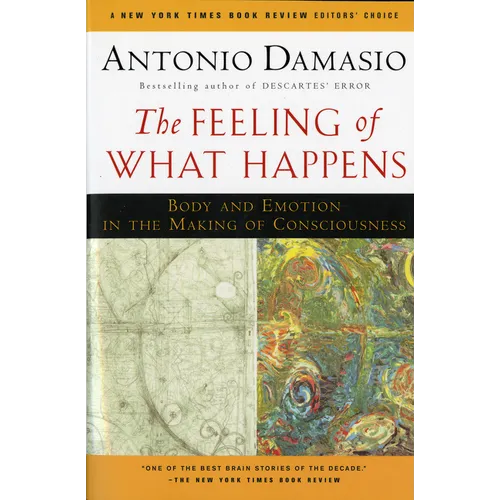 The Feeling of What Happens: Body and Emotion in the Making of Consciousness