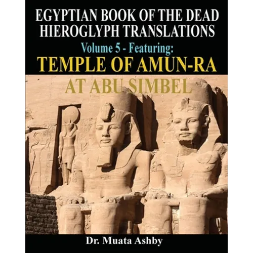 EGYPTIAN BOOK OF THE DEAD HIEROGLYPH TRANSLATIONS USING THE TRILINEAR METHOD Volume 5: Featuring Temple of Amun-Ra at Abu Simbel