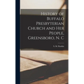 History of Buffalo Presbyterian Church and Her People, Greensboro, N. C