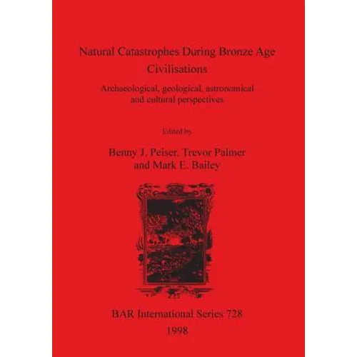 Natural Catastrophes During Bronze Age Civilisations: Archaeological, geological, astronomical and cultural perspectives