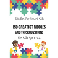 Riddles For Smart Kids: 150 Greatest Riddles And Trick Questions For Kids Age 8-12