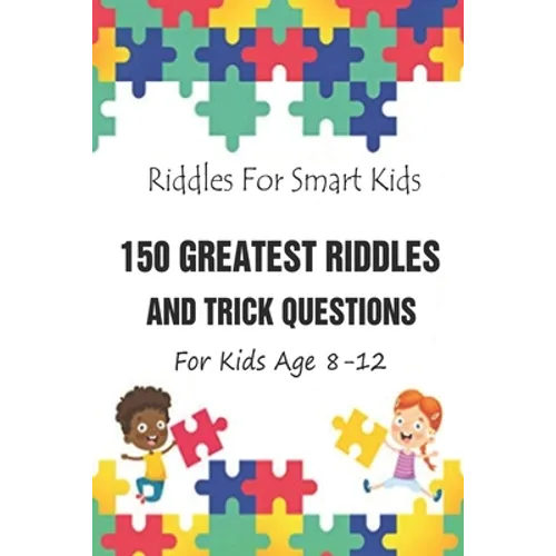 Riddles For Smart Kids: 150 Greatest Riddles And Trick Questions For Kids Age 8-12