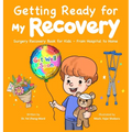 Getting Ready for My Recovery: Surgery Recovery Book for Kids - From Hospital to Home
