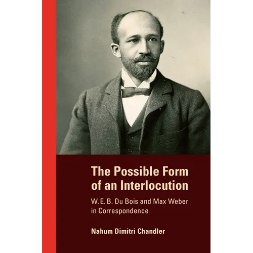 The Possible Form of an Interlocution: W. E. B. Du Bois and Max Weber in Correspondence
