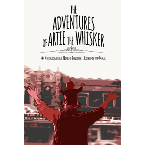 The Adventures of Artie The Whisker: An Autobiographical Novel of Innocence, Experience and Magic