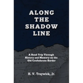 Along The Shadow Line: A Road Trip through History and Memory on the Old Confederate Border