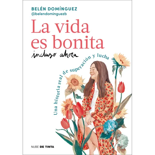 La Vida Es Bonita Incluso Ahora. Una Historia Real de Superación Y Lucha / Life Is Beautiful Even Now: A True Story of Triumph and Struggle