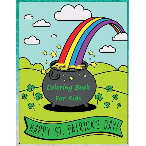 Happy St. Patrick's Day Coloring Book: Happy Saint Patrick's Day Coloring Pages for Toddlers with Lucky Clovers, Leprechauns, Hat, Rainbows and Pots o