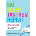 Eat Sleep Tantrum Repeat: How to Parent Like a Pediatrician and Keep Your Toddler Happy and Healthy