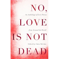 No, Love Is Not Dead: An Anthology of Love Poetry from Around the World