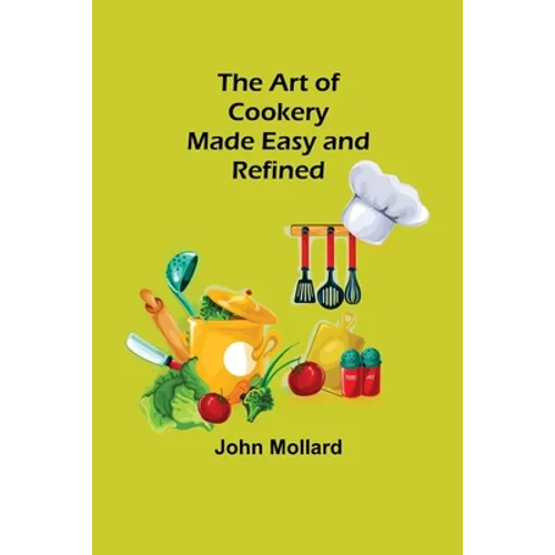 The Art of Cookery; Made Easy and Refined