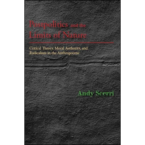Postpolitics and the Limits of Nature: Critical Theory, Moral Authority, and Radicalism in the Anthropocene