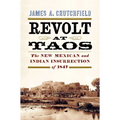 Revolt at Taos: The New Mexican and Indian Insurrection of 1847