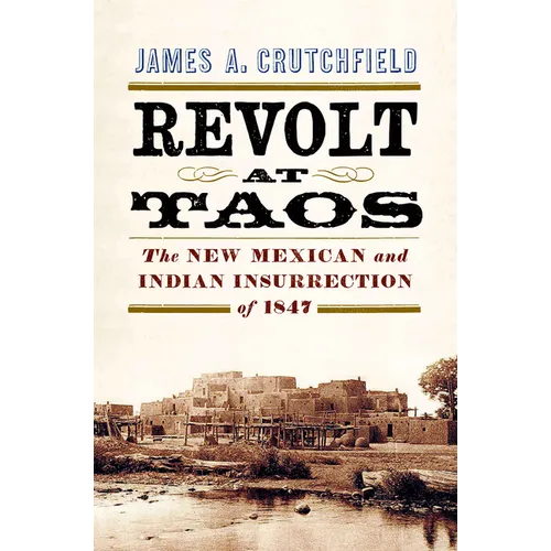 Revolt at Taos: The New Mexican and Indian Insurrection of 1847