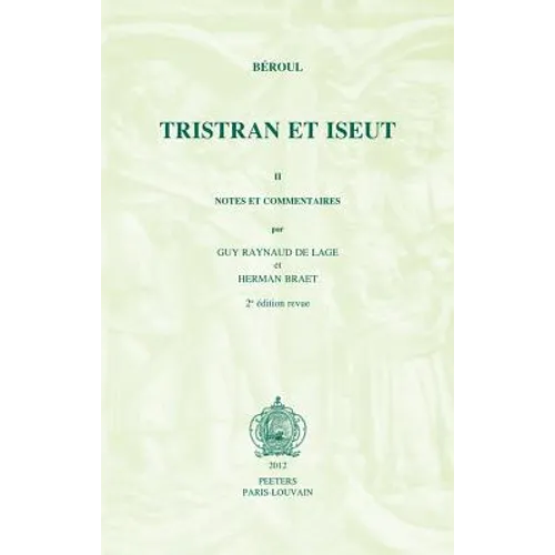 Beroul, Tristran Et Iseut. Poeme Du Xiie Siecle. Tome II: Notes Et Commentaires. 2e Edition Revue