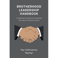 Brotherhood Leadership Handbook: A Handbook for Boys and Young Men Who Want to Achieve Success