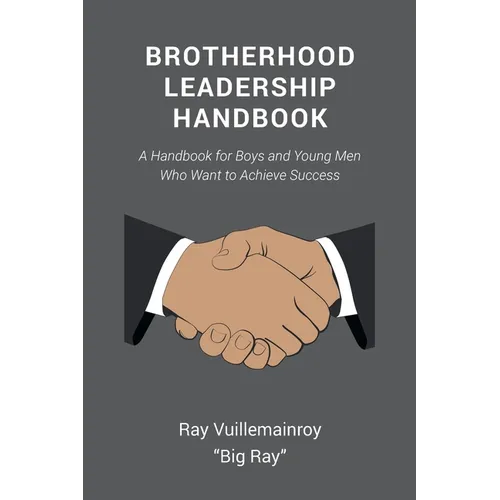 Brotherhood Leadership Handbook: A Handbook for Boys and Young Men Who Want to Achieve Success