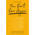 You Don't Owe Anyone: Free Yourself from the Weight of Expectations
