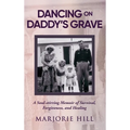 Dancing on Daddy's Grave: A Soul-Stirring Memoir of Survival, Forgiveness and Healing