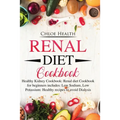 Renal Diet Cookbook: Healthy Kidney Cookbook: Renal Diet Cookbook for Beginners Includes: Low Sodium, Low Potassium: Healthy Recipes to Avoid Dialysis